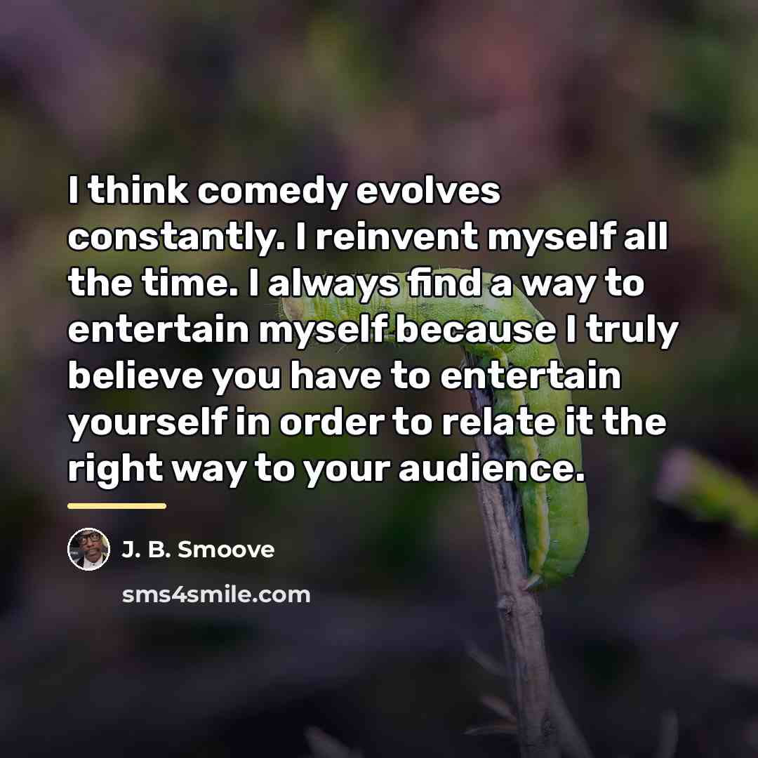 “I think comedy evolves constantly. I reinvent myself all the…” quote by J. B. Smoove