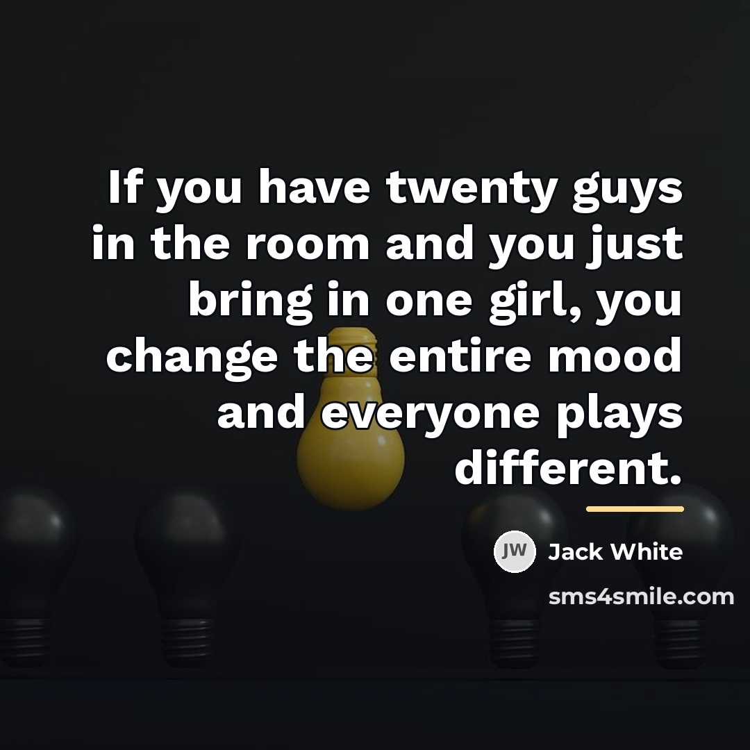 “If you have twenty guys in the room and you…” quote by Jack White