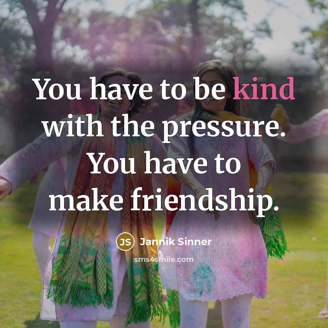 “You have to be kind with the pressure. You have…” quote by Jannik Sinner