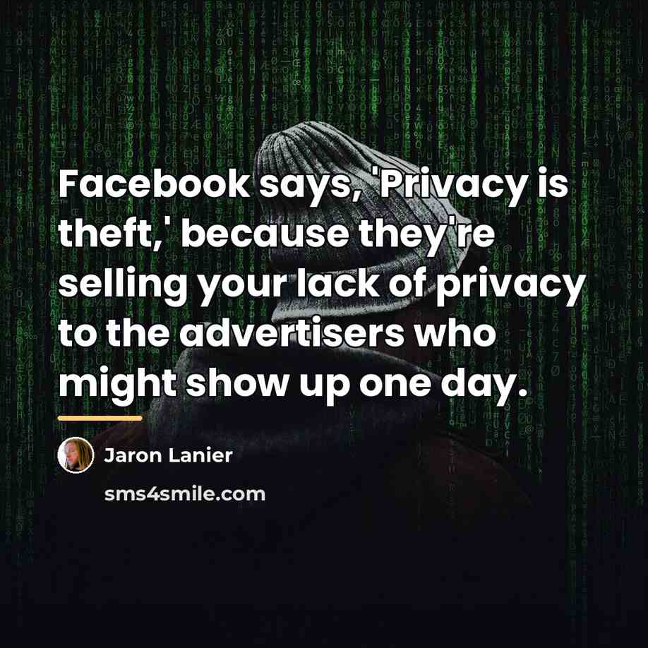 “Facebook says, 'Privacy is theft,' because they're selling your lack…” quote by Jaron Lanier