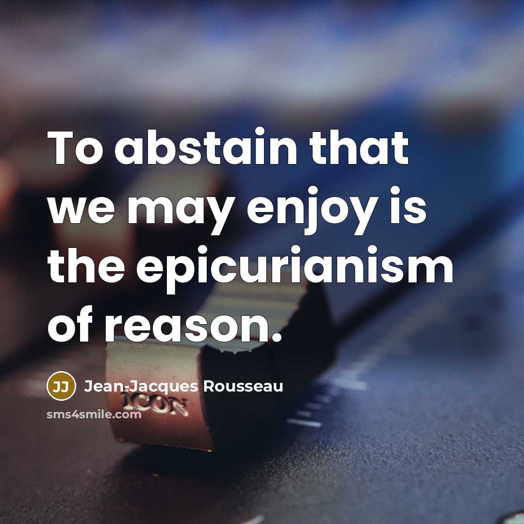“To abstain that we may enjoy is the epicurianism of…” quote by Jean-Jacques Rousseau