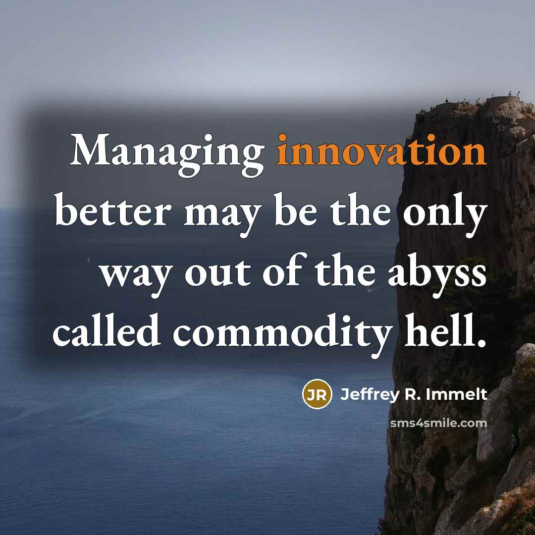 “Managing innovation better may be the only way out of…” quote by Jeffrey R. Immelt