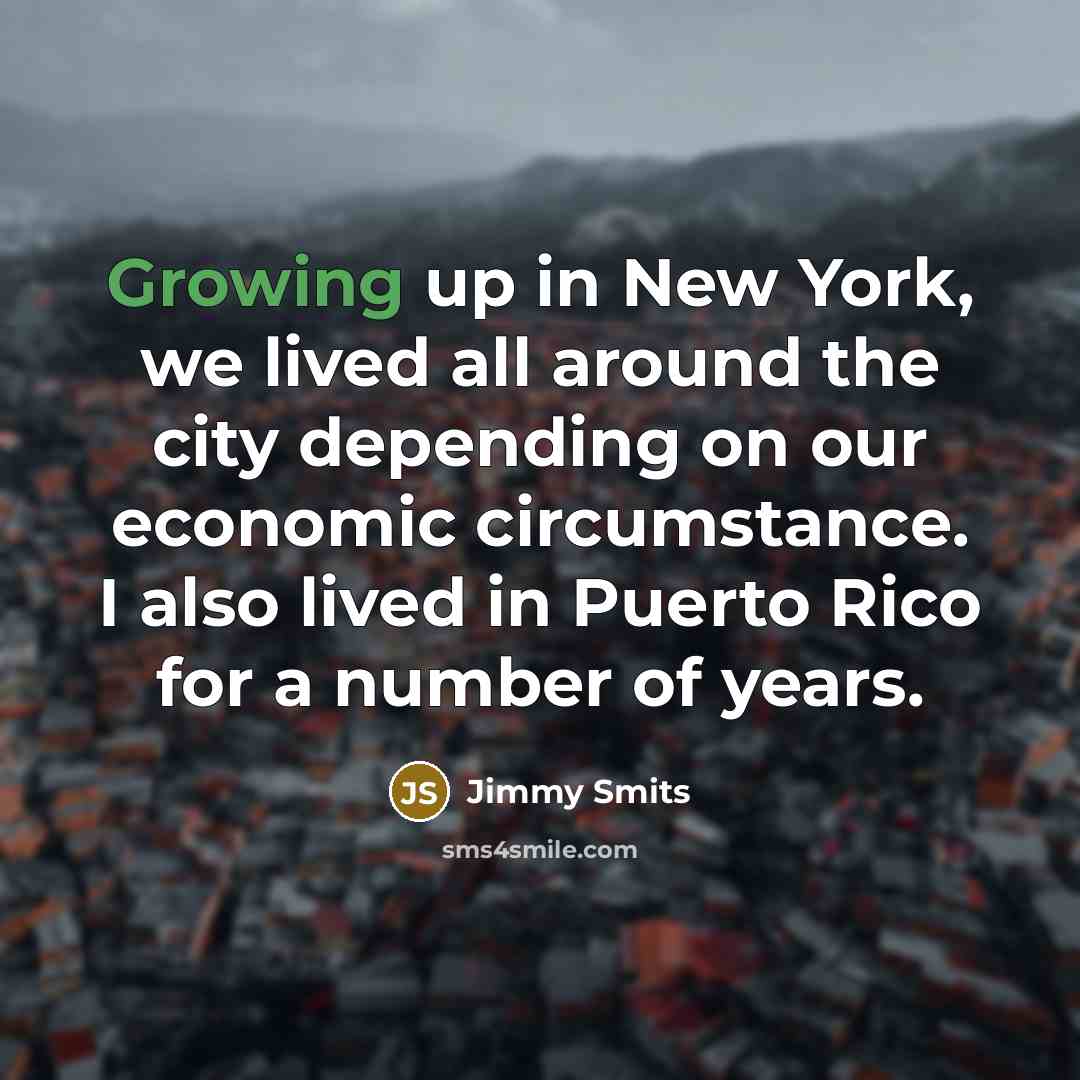“Growing up in New York, we lived all around the…” quote by Jimmy Smits