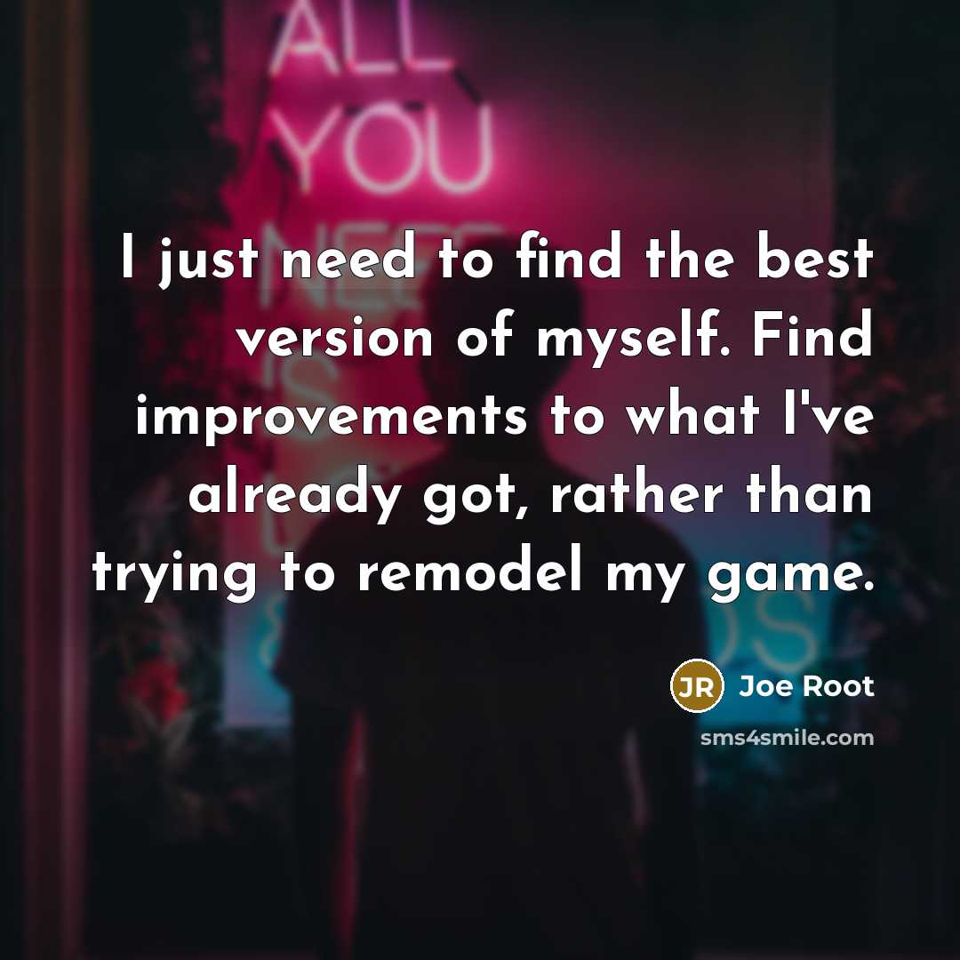 “I just need to find the best version of myself.…” quote by Joe Root