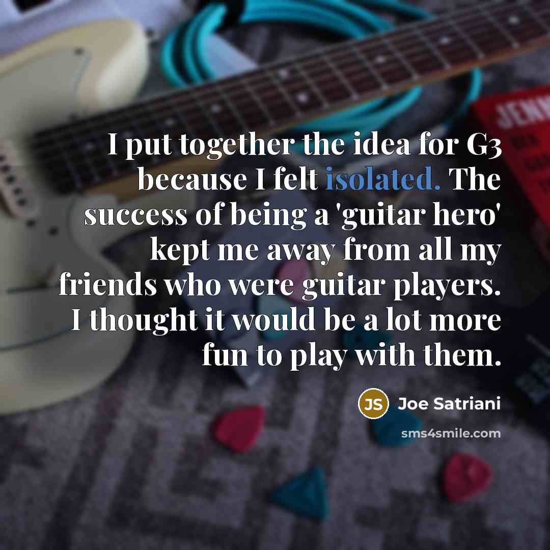 “I put together the idea for G3 because I felt…” quote by Joe Satriani