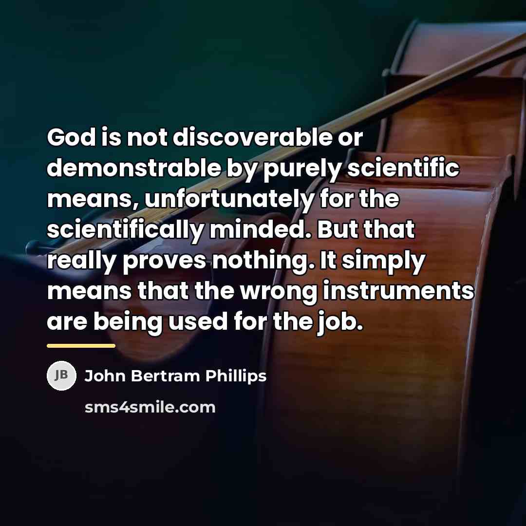 “God is not discoverable or demonstrable by purely scientific means,…” quote by John Bertram Phillips