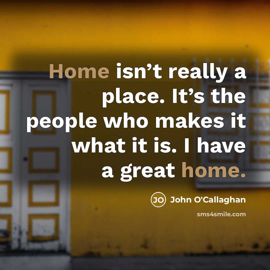 “Home isn’t really a place. It’s the people who makes…” quote by John O'Callaghan
