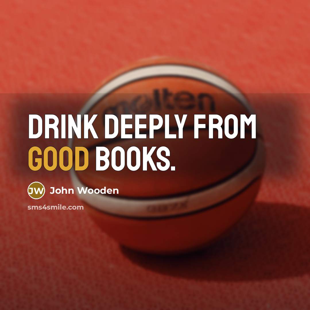“Drink deeply from good books.…” quote by John Wooden