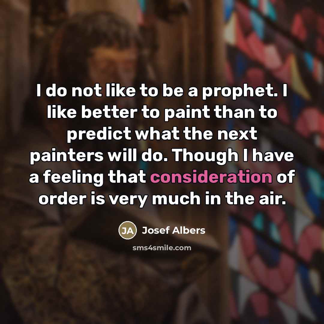 “I do not like to be a prophet. I like…” quote by Josef Albers