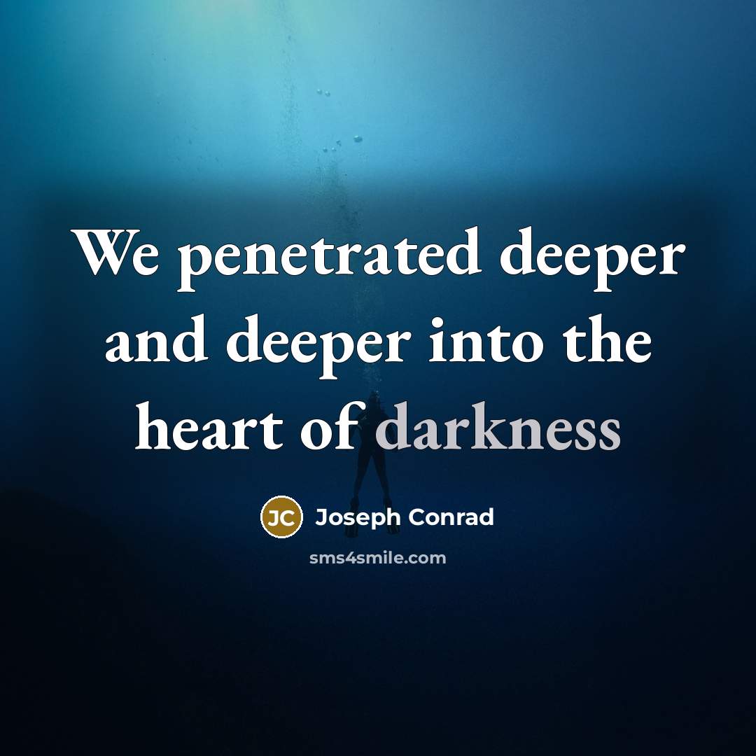 “We penetrated deeper and deeper into the heart of darkness…” quote by Joseph Conrad