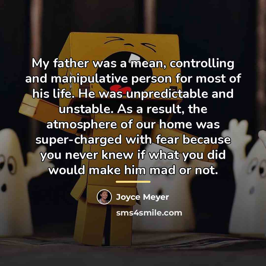 “My father was a mean, controlling and manipulative person for…” quote by Joyce Meyer