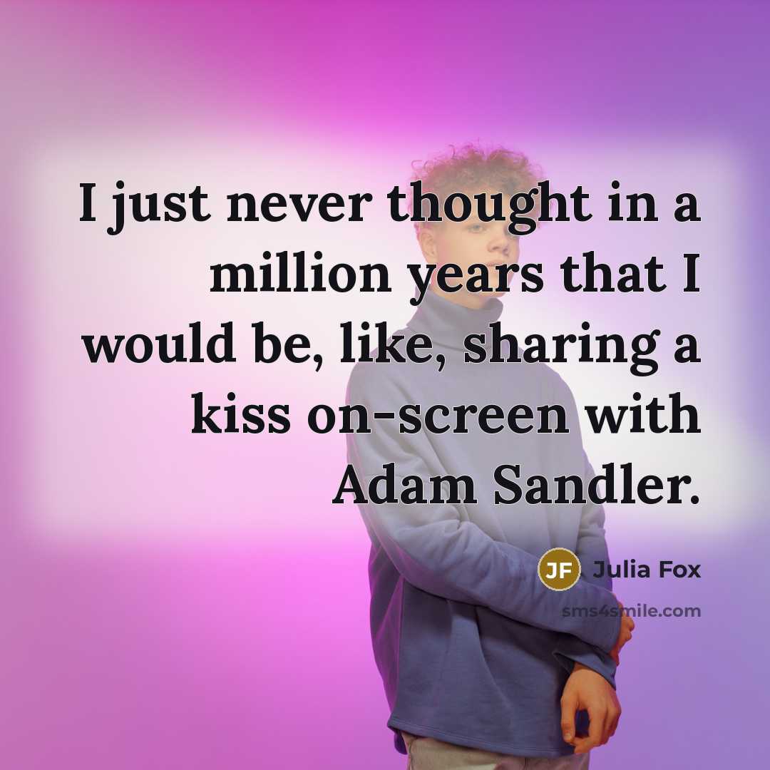 “I just never thought in a million years that I would be, like, sharing a kiss on-screen with Adam Sandler.” quote by Julia Fox