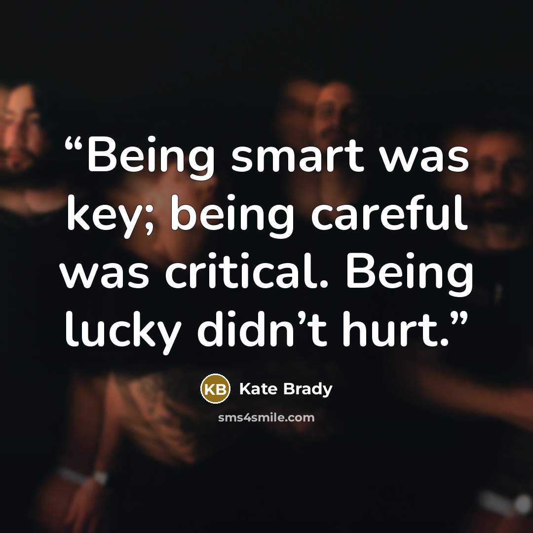 “Being smart was key; being careful was critical. Being lucky didn’t hurt.” quote by Kate Brady
