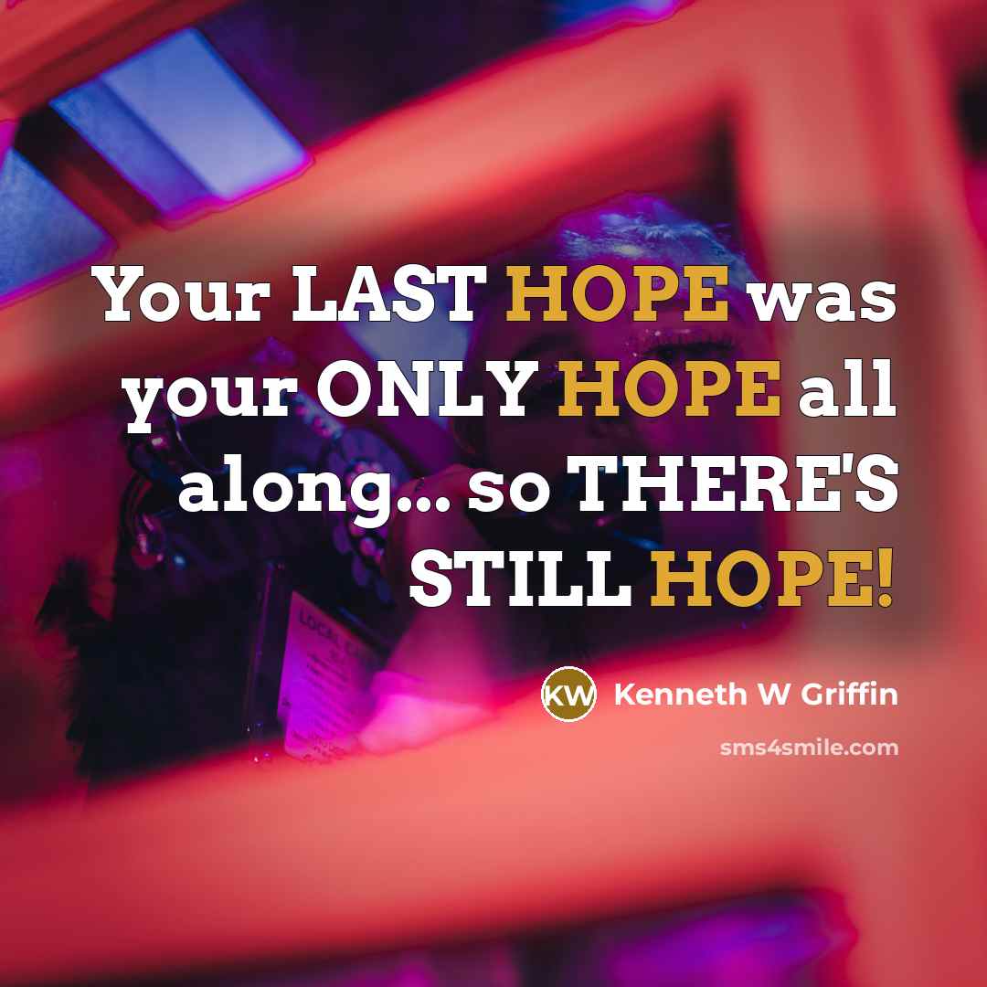 “Your LAST HOPE was your ONLY HOPE all along... so…” quote by Kenneth W Griffin