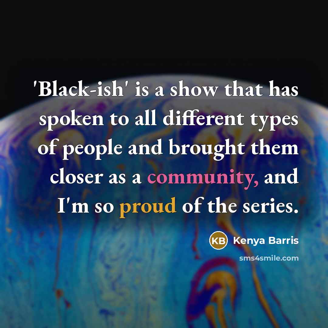 “'Black-ish' is a show that has spoken to all different types of people and brought them closer as a community, and I'm so proud of the series.” quote by Kenya Barris