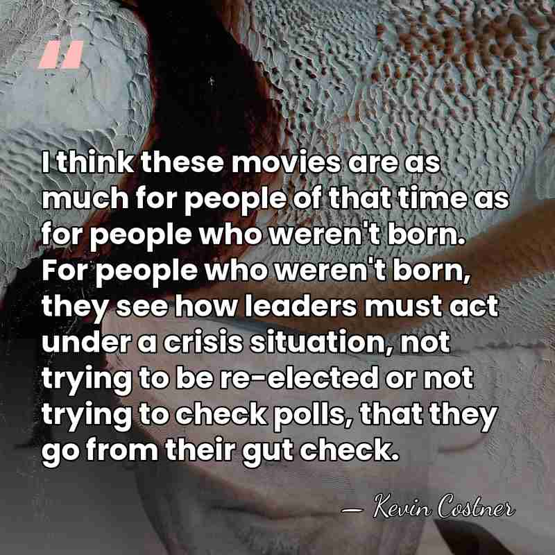 I think these movies are as much for people of that time&hellip; - Kevin Costner
