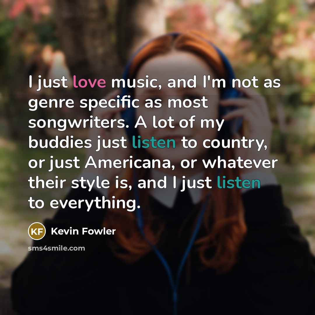 “I just love music, and I'm not as genre specific…” quote by Kevin Fowler