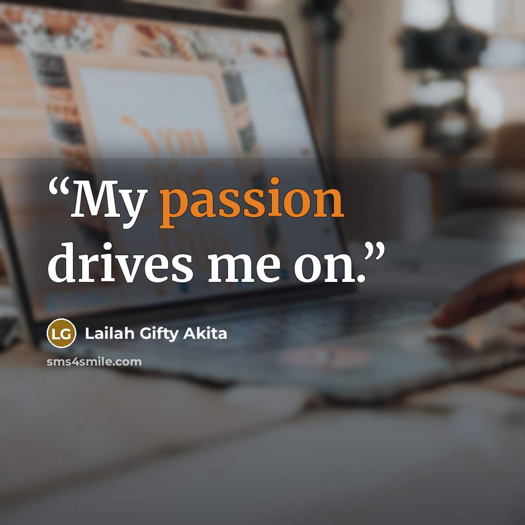 “My passion drives me on.” quote by Lailah Gifty Akita