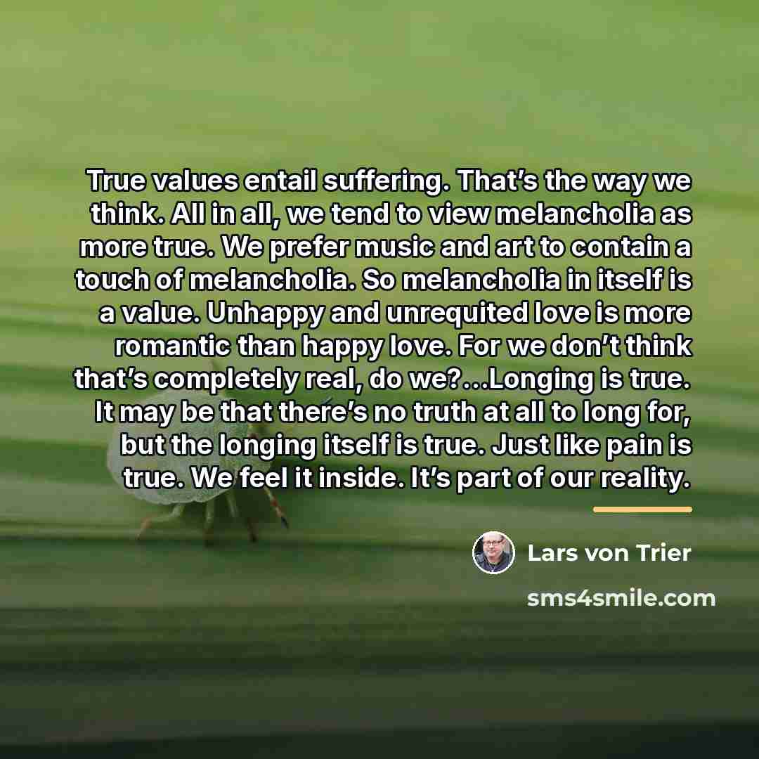 “True values entail suffering. That’s the way we think. All…” quote by Lars von Trier