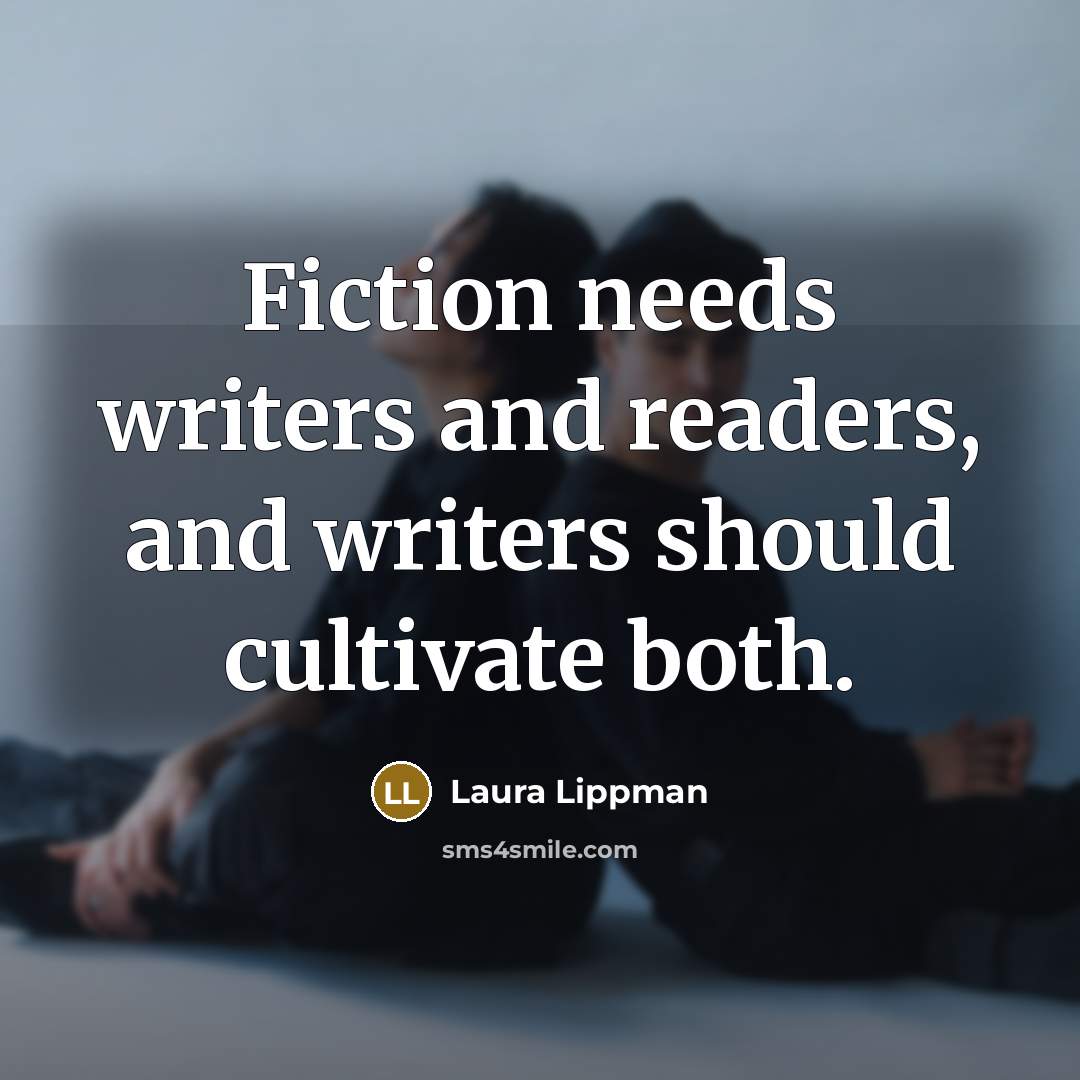 “Fiction needs writers and readers, and writers should cultivate both.…” quote by Laura Lippman