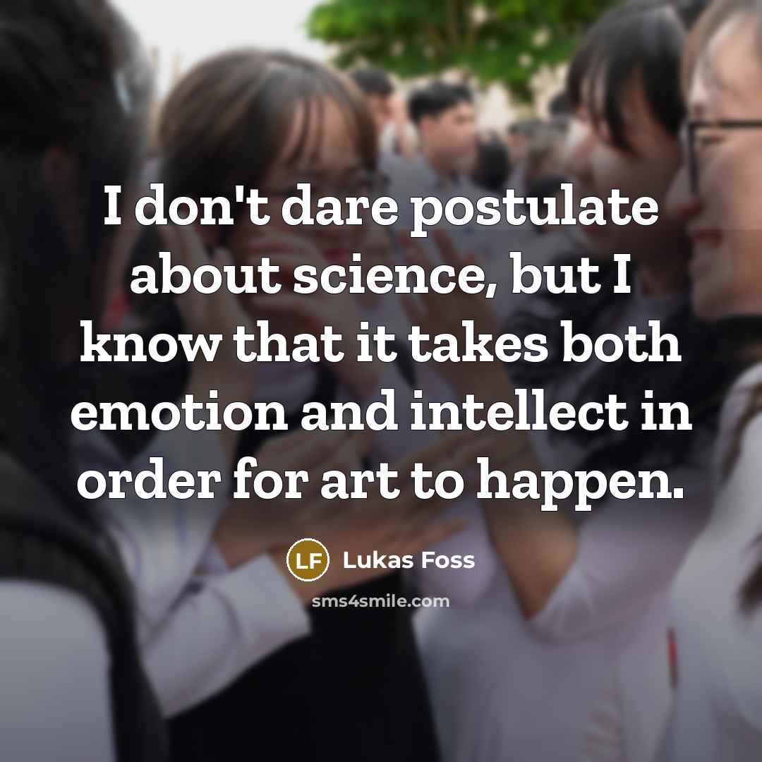 “I don't dare postulate about science, but I know that…” quote by Lukas Foss