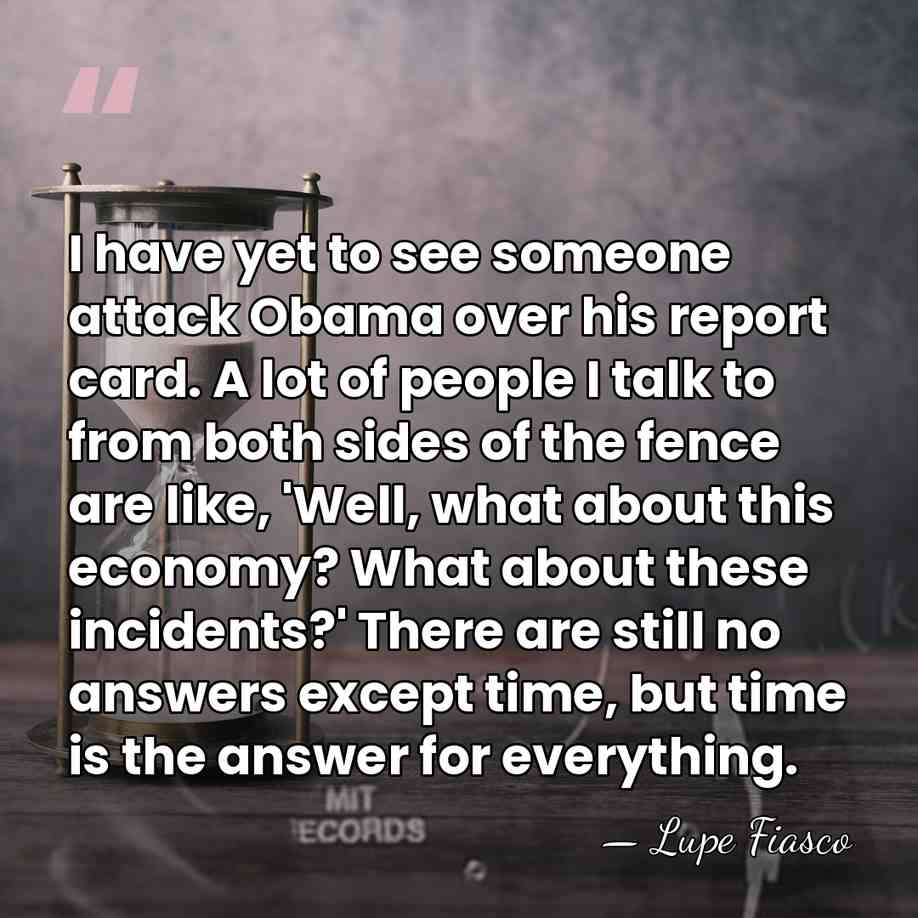 I have yet to see someone attack Obama over his report card.&hellip; - Lupe Fiasco