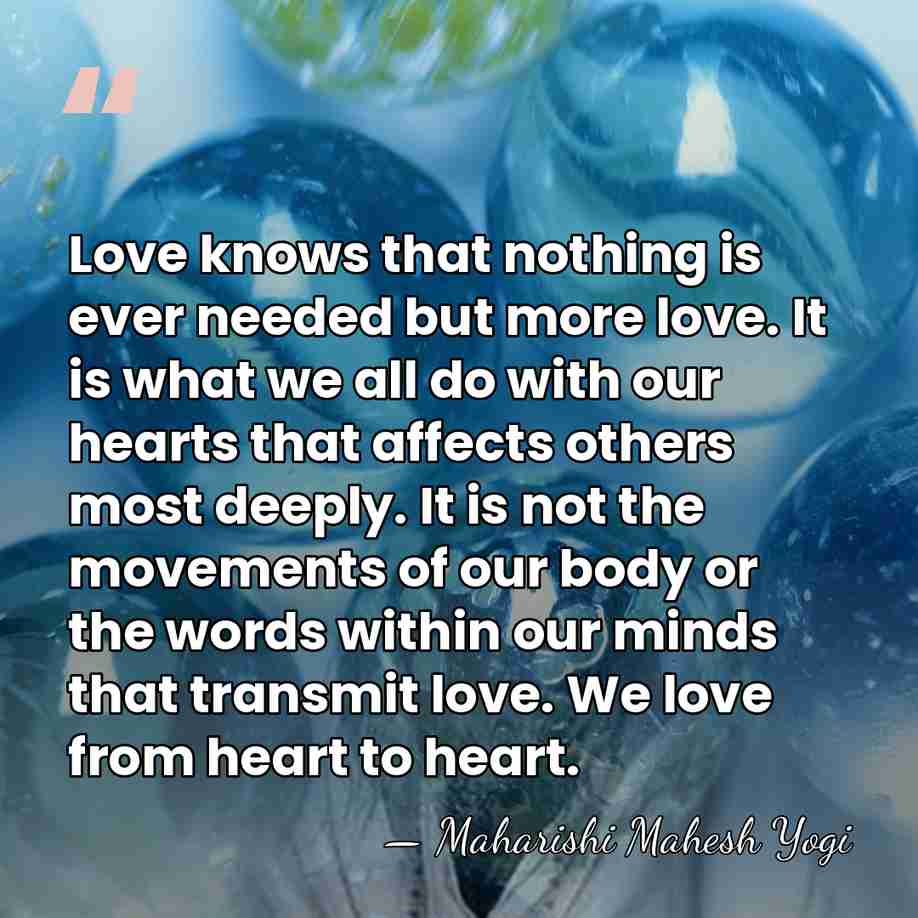 Love knows that nothing is ever needed but more love. It is&hellip; - Maharishi Mahesh Yogi