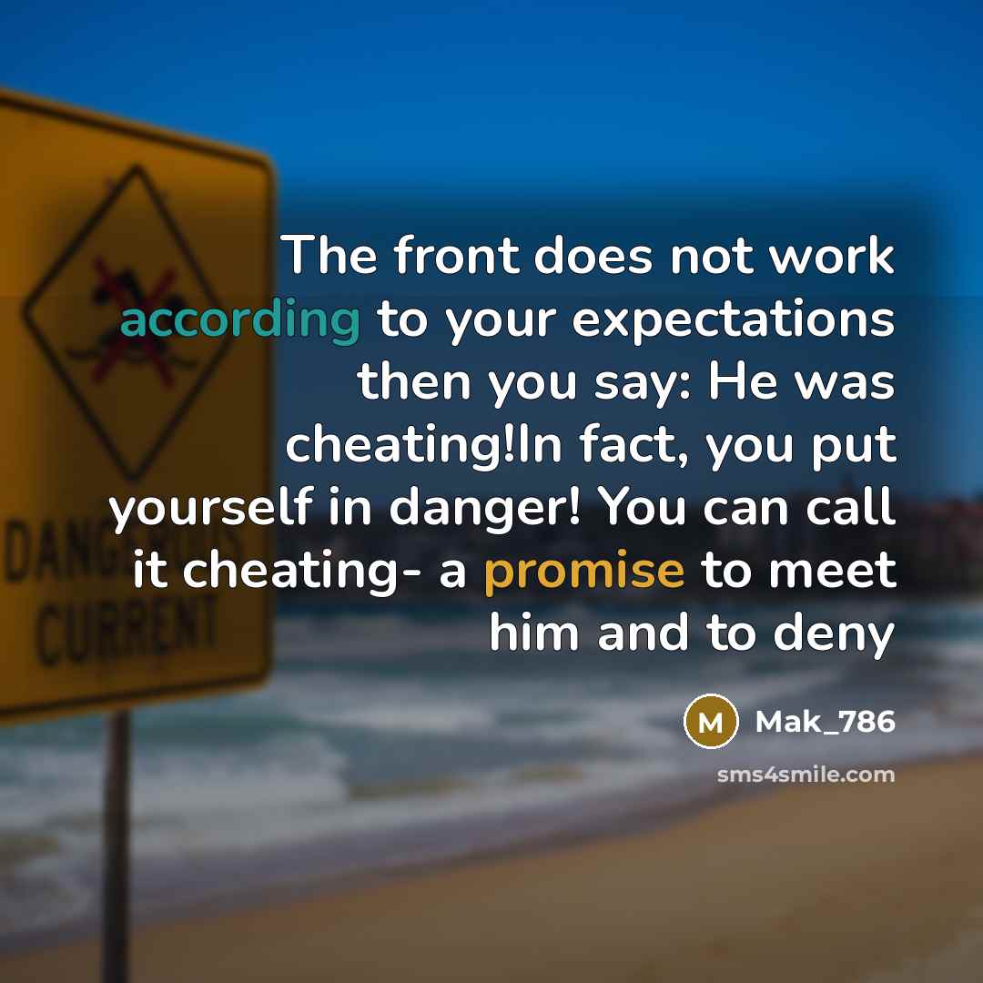 “The front does not work according to your expectations then you say: He was cheating!In fact, you put yourself in danger! You can call it cheating- a promise to meet him and to deny” quote by Mak_786