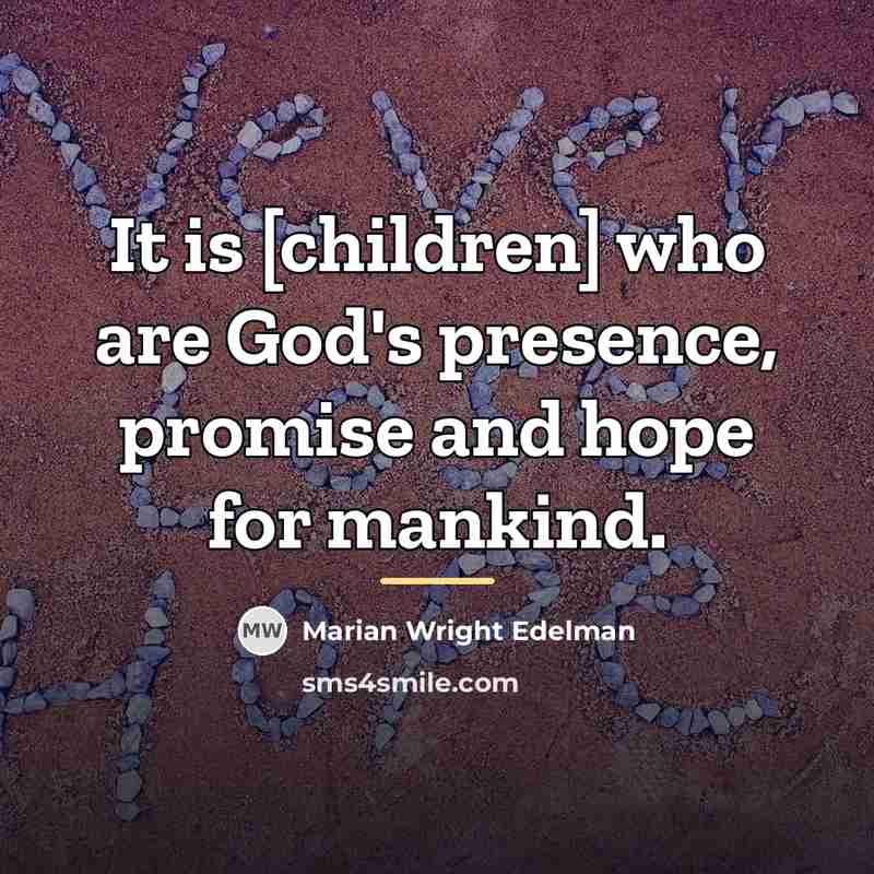 “It is [children] who are God's presence, promise and hope…” quote by Marian Wright Edelman
