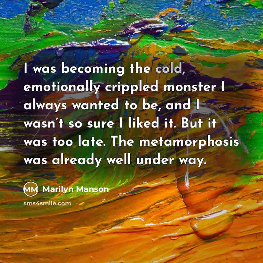 “I was becoming the cold, emotionally crippled monster I always…” quote by Marilyn Manson