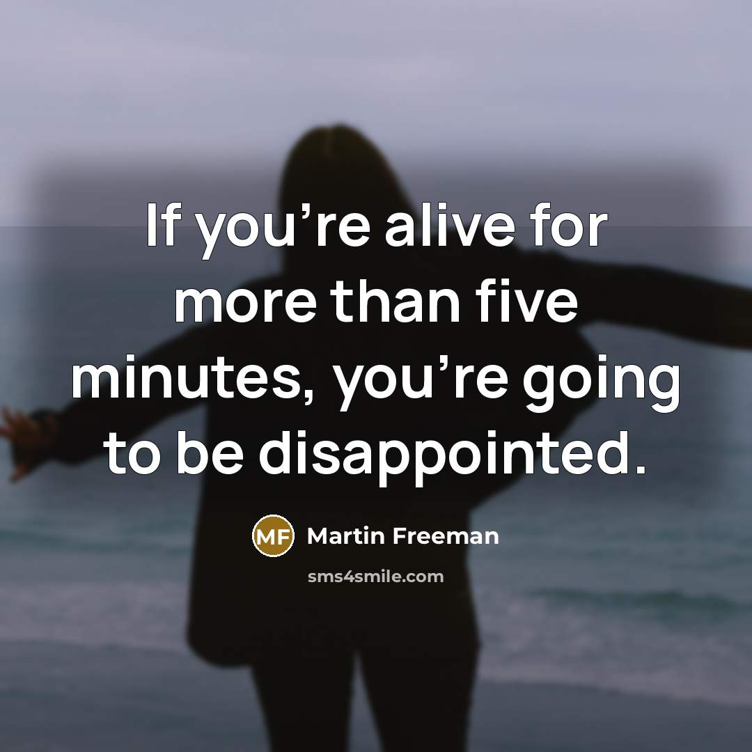“If you're alive for more than five minutes, you're going…” quote by Martin Freeman