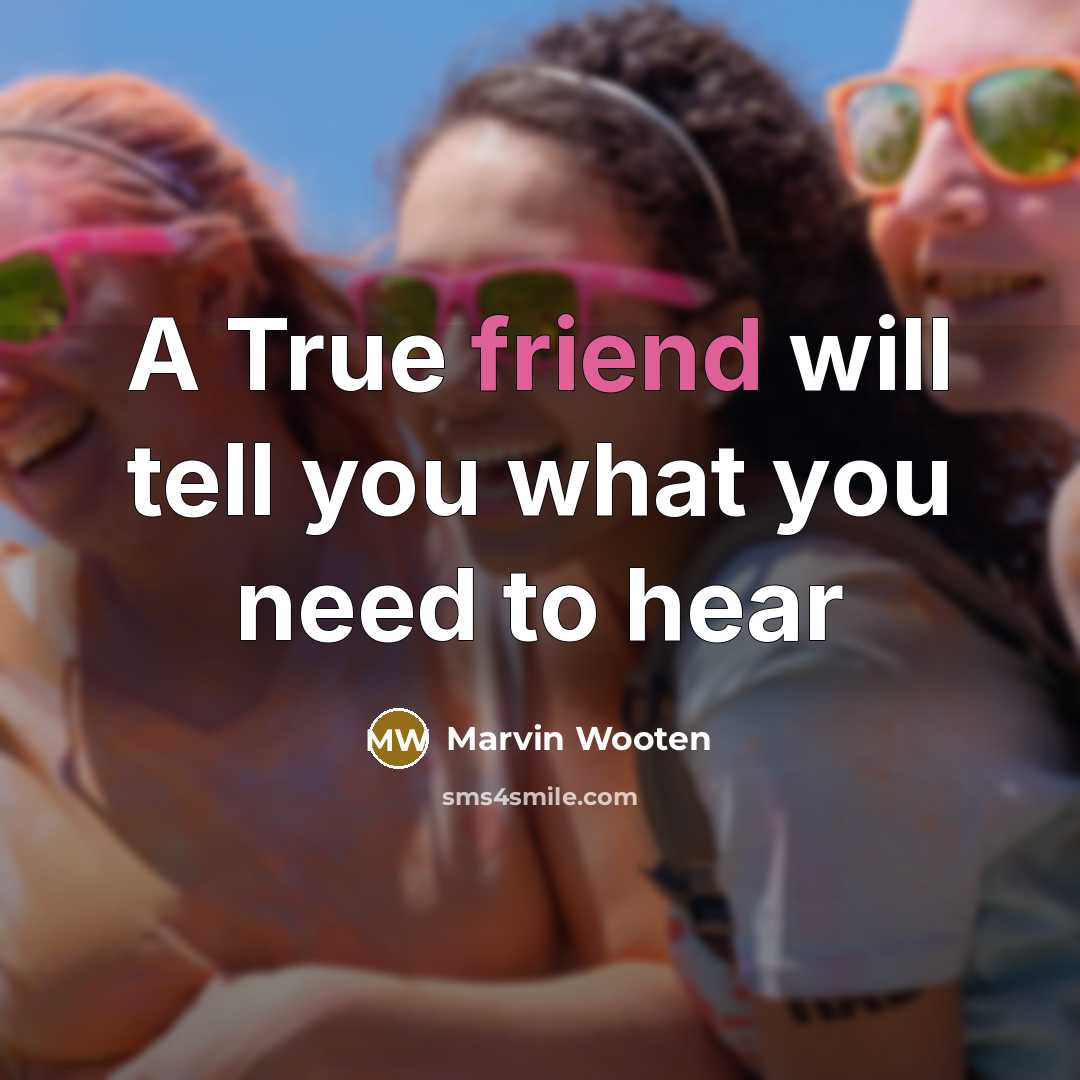 “A True friend will tell you what you need to…” quote by Marvin Wooten