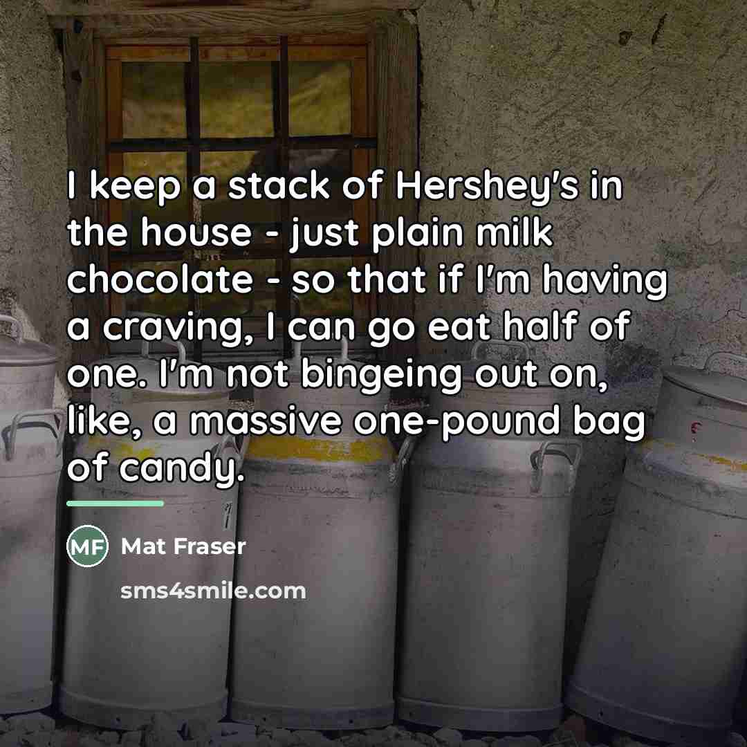 “I keep a stack of Hershey's in the house -…” quote by Mat Fraser