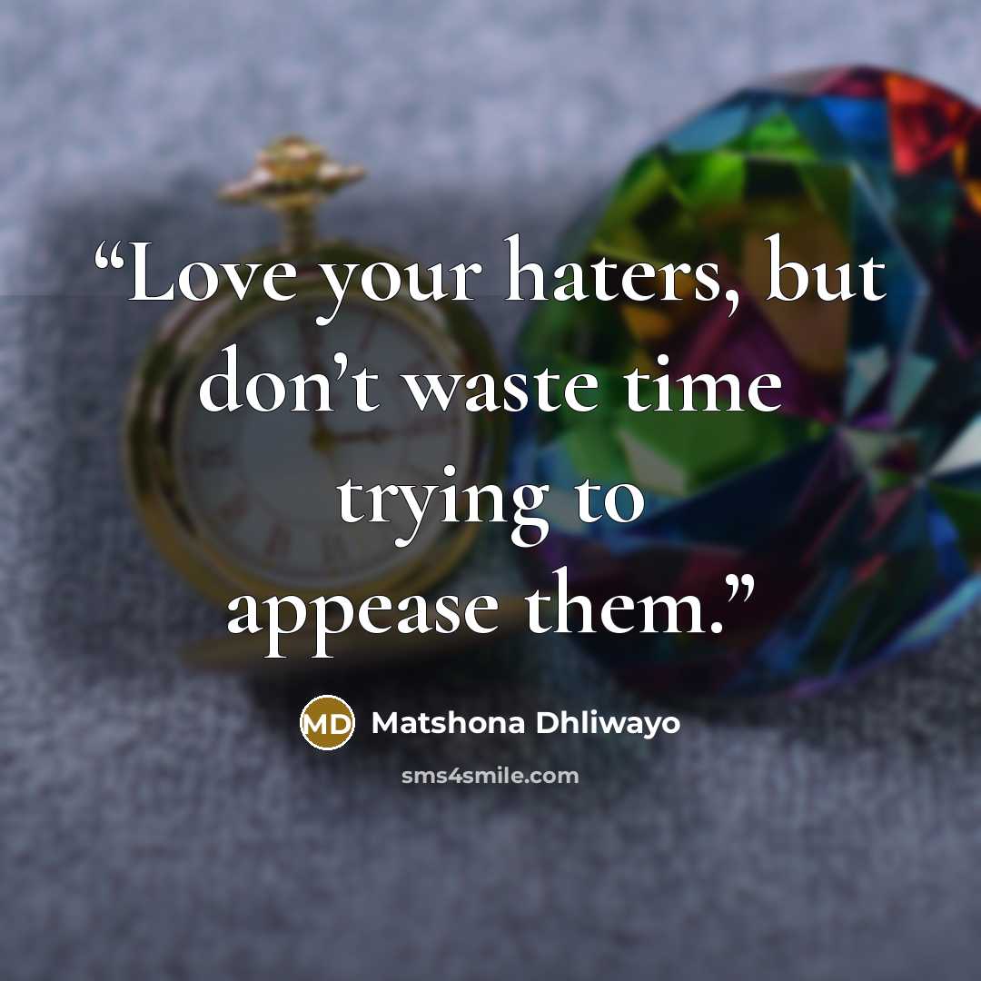 “Love your haters, but don’t waste time trying to appease them.” quote by Matshona Dhliwayo