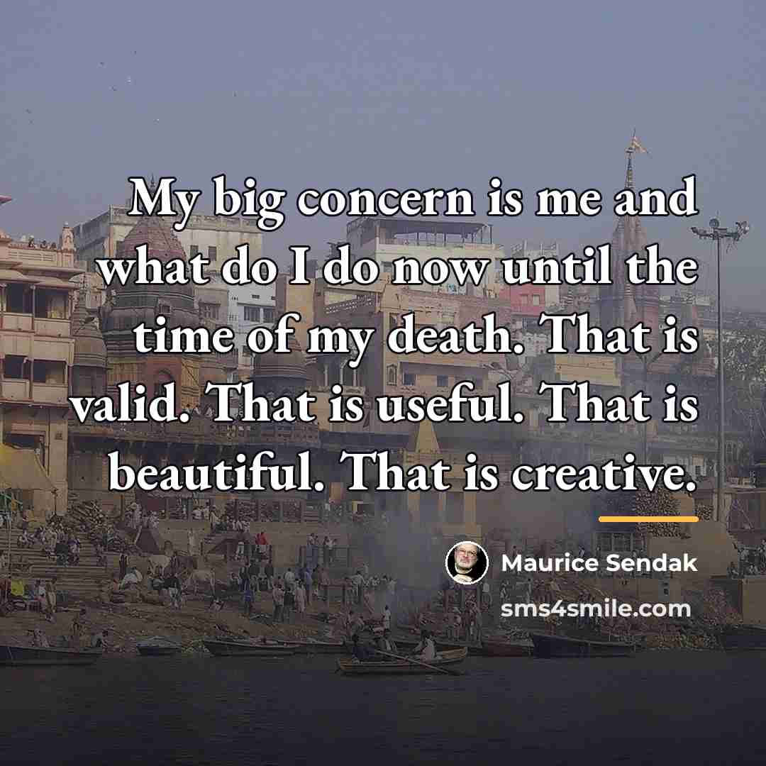 “My big concern is me and what do I do…” quote by Maurice Sendak
