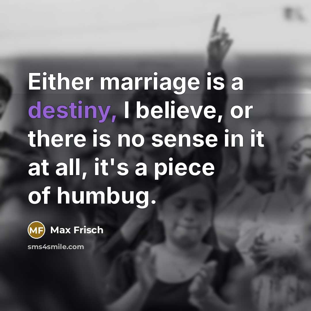 “Either marriage is a destiny, I believe, or there is…” quote by Max Frisch