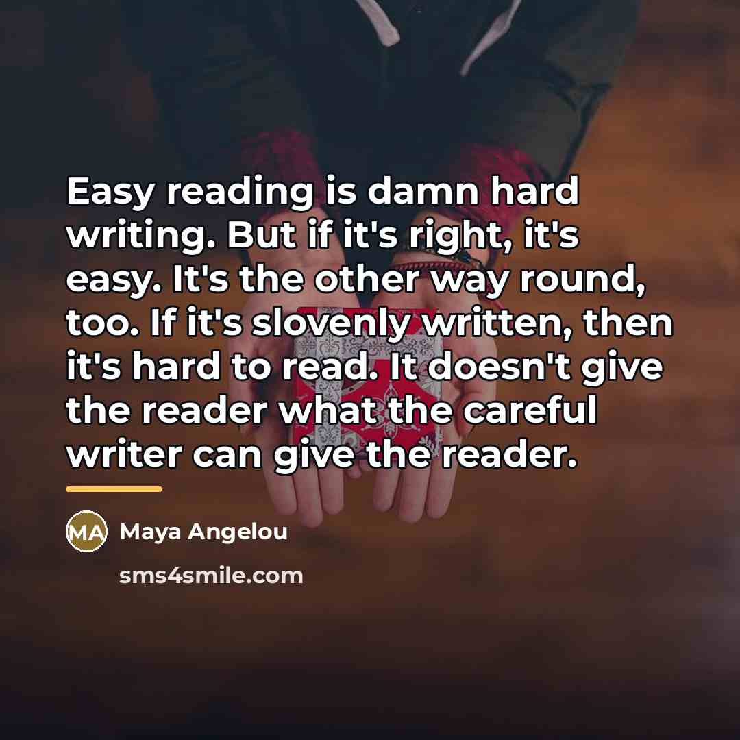“Easy reading is damn hard writing. But if it's right,…” quote by Maya Angelou