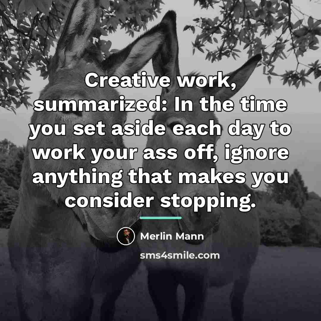 “Creative work, summarized: In the time you set aside each…” quote by Merlin Mann