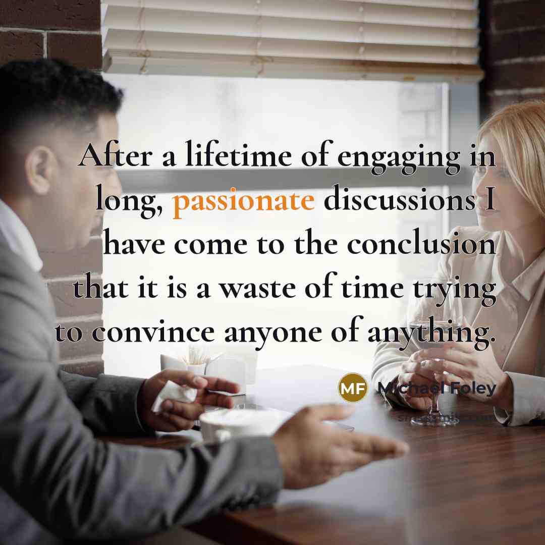“After a lifetime of engaging in long, passionate discussions I…” quote by Michael Foley
