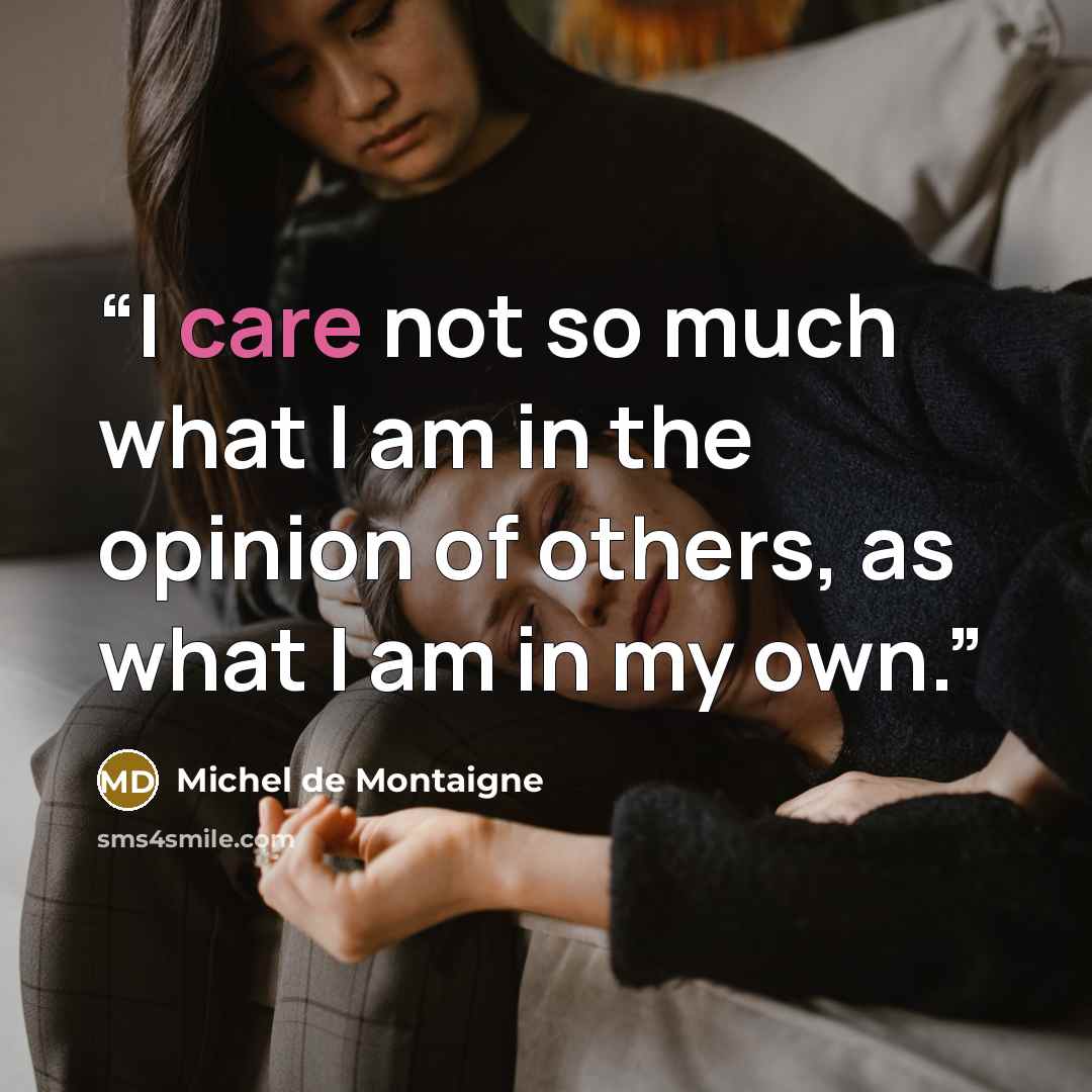 “I care not so much what I am in the opinion of others, as what I am in my own.” quote by Michel de Montaigne