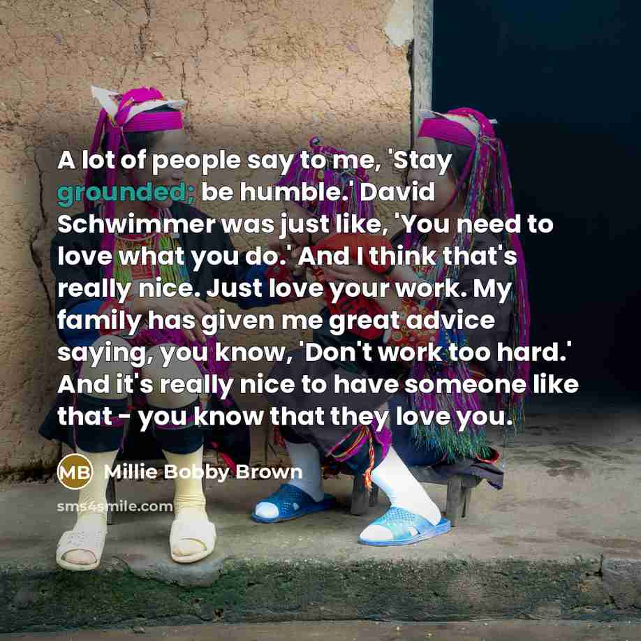 “A lot of people say to me, 'Stay grounded; be…” quote by Millie Bobby Brown