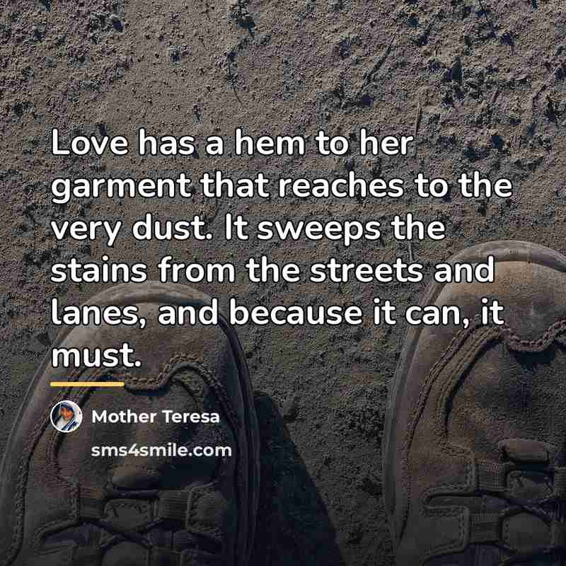 “Love has a hem to her garment that reaches to…” quote by Mother Teresa