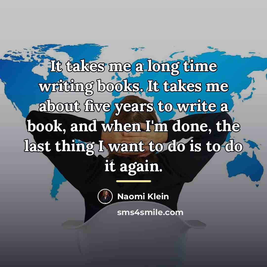 “It takes me a long time writing books. It takes…” quote by Naomi Klein