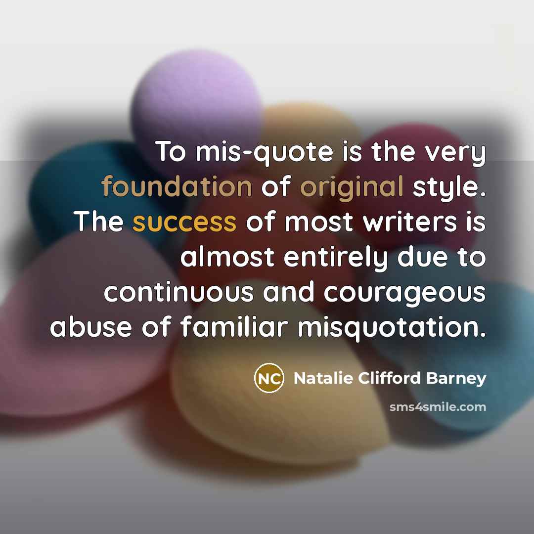 “To mis-quote is the very foundation of original style. The…” quote by Natalie Clifford Barney