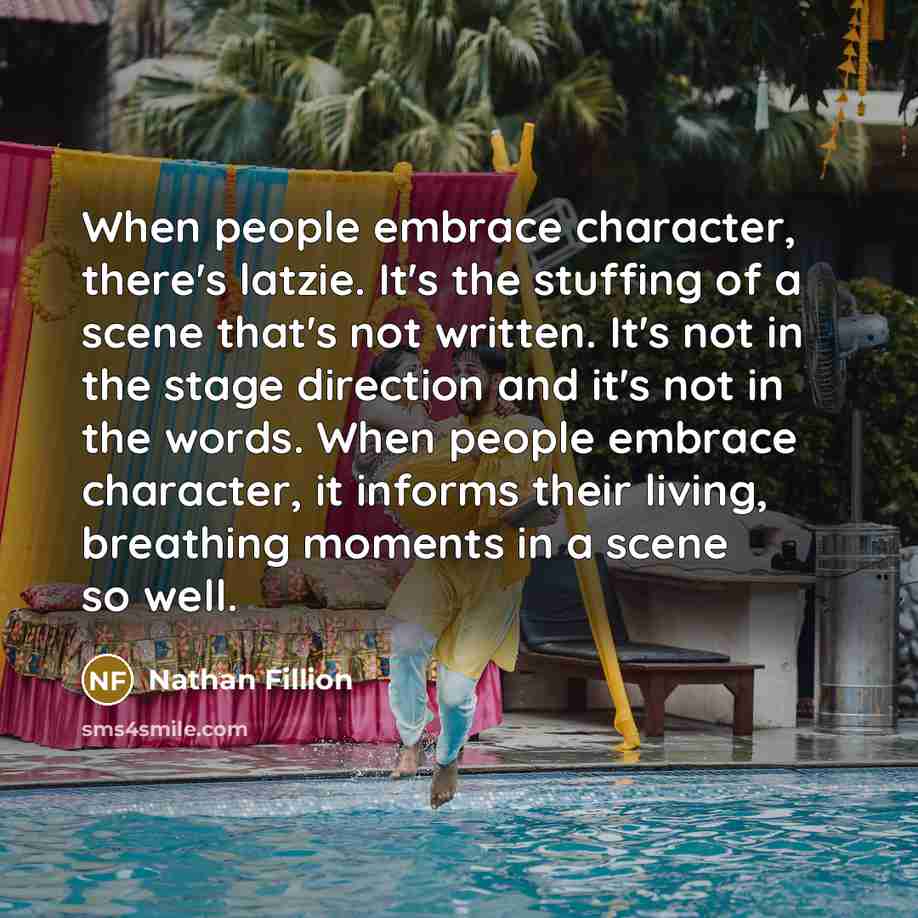 “When people embrace character, there's latzie. It's the stuffing of…” quote by Nathan Fillion