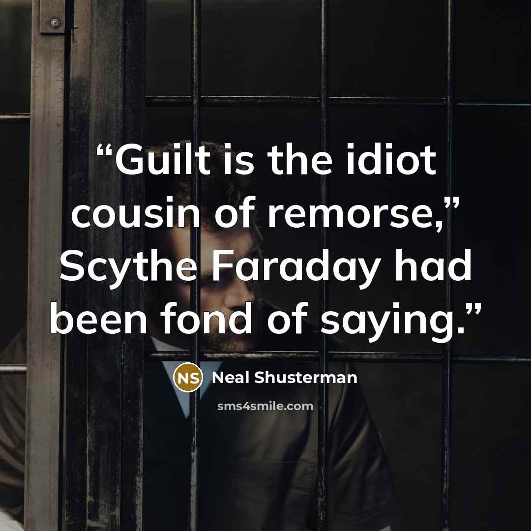 “Guilt is the idiot cousin of remorse,” Scythe Faraday had been fond of saying.” quote by Neal Shusterman