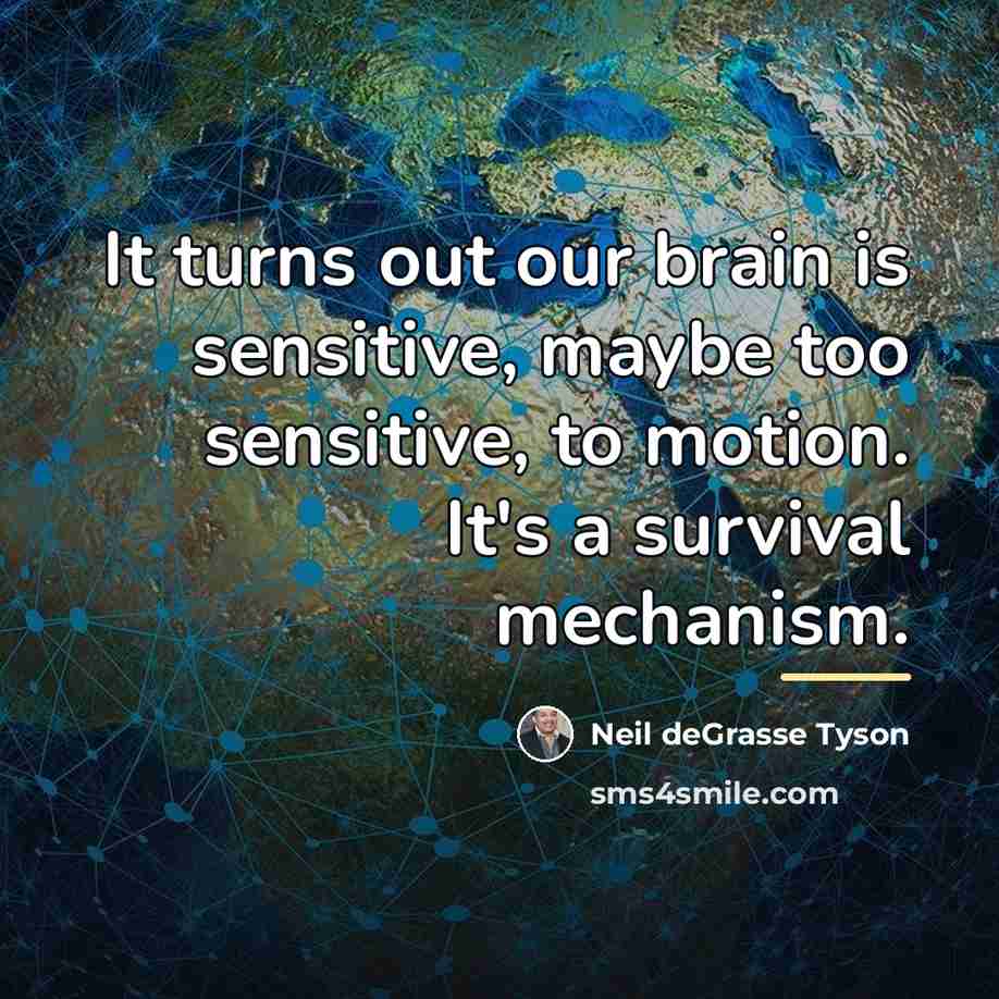 “It turns out our brain is sensitive, maybe too sensitive,…” quote by Neil deGrasse Tyson