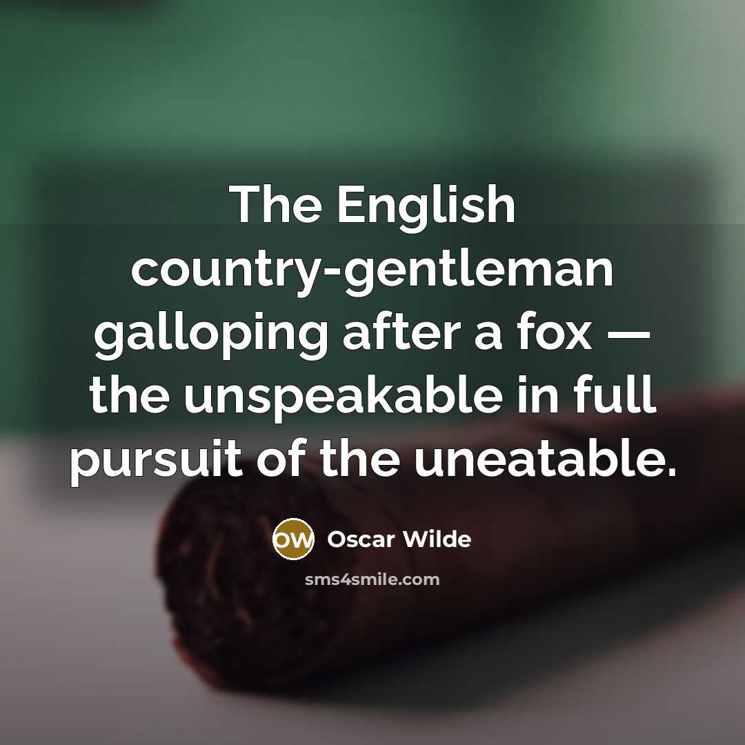“The English country-gentleman galloping after a fox — the unspeakable…” quote by Oscar Wilde