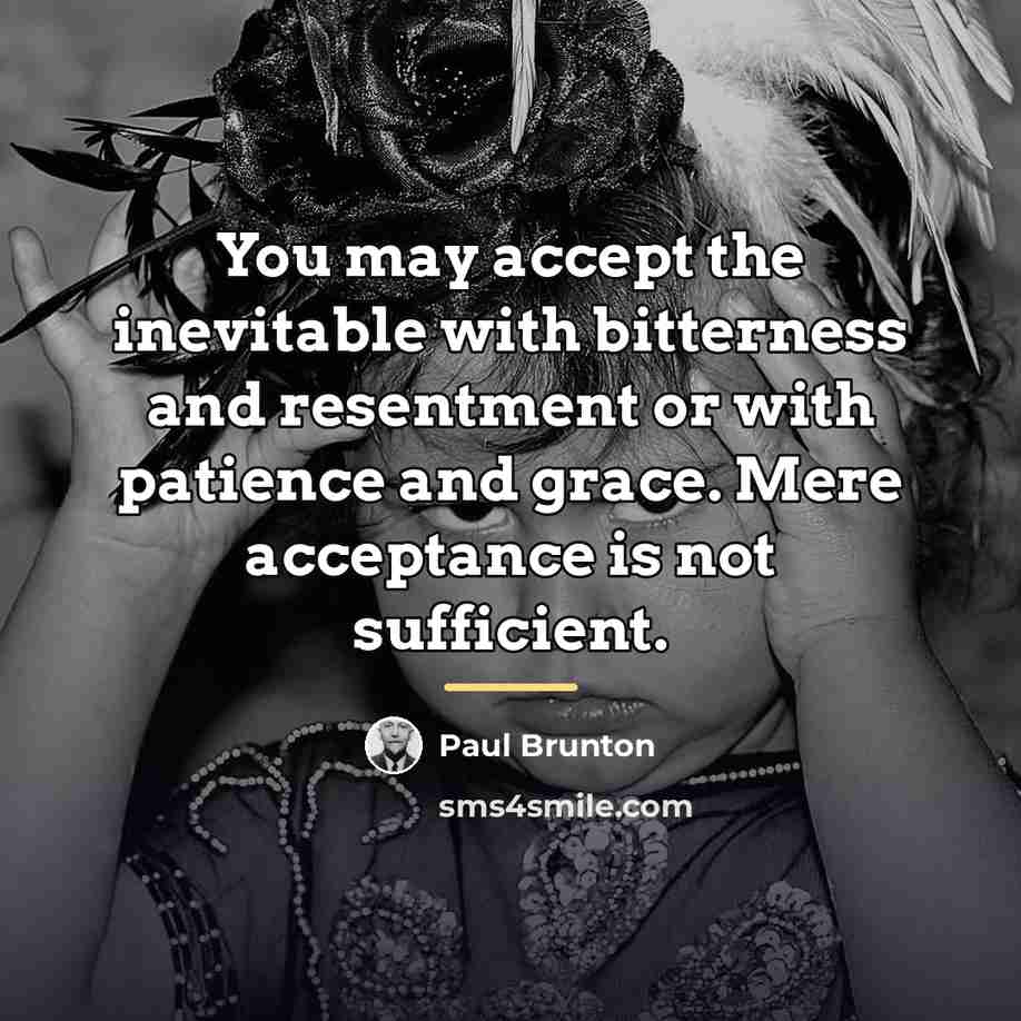 “You may accept the inevitable with bitterness and resentment or…” quote by Paul Brunton