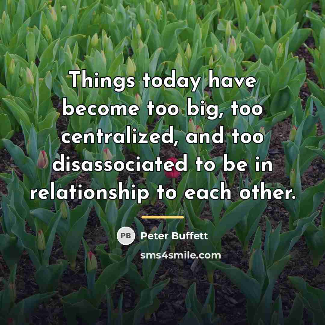 “Things today have become too big, too centralized, and too…” quote by Peter Buffett
